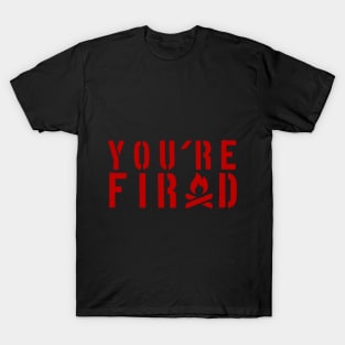 YOU'RE FIRED T-Shirt